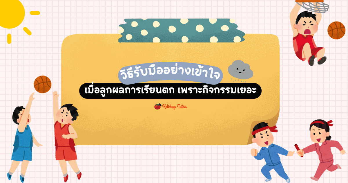รับมืออย่างเข้าใจ เมื่อลูก ผลการเรียนตก (Grades are slipping)