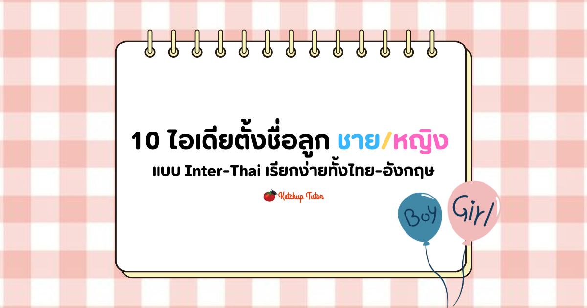 10 ไอเดียตั้งชื่อลูกชาย/หญิง แบบ Inter-Thai เรียกง่ายทั้งไทย-อังกฤษ - ketchuptutor.co